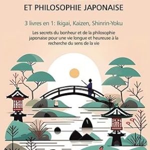 IKIGAI ET PHILOSOPHIE JAPONAISE: 3 livres en 1 : Ikigai, Kaizen et Shinrin-yoku – Les secrets du bonheur et de la philosophie japonaise pour une vie longue et heureuse en trouvant le sens de la vie Broché – 11 février 2024